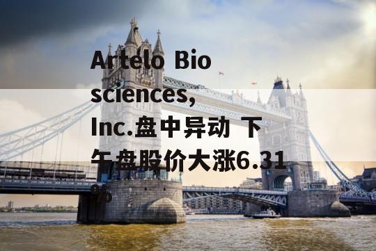 Artelo Biosciences, Inc.盘中异动 下午盘股价大涨6.31%